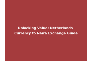 Unlocking Value: Netherlands Currency to Naira Exchange Guide