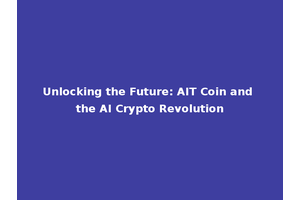 Unlocking the Future: AIT Coin and the AI Crypto Revolution