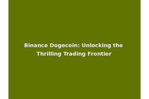Binance Dogecoin: Unlocking the Thrilling Trading Frontier