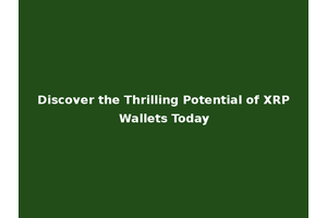 Discover the Thrilling Potential of XRP Wallets Today