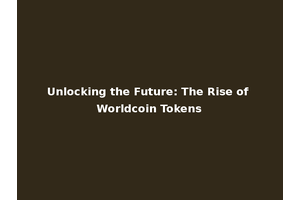 Unlocking the Future: The Rise of Worldcoin Tokens