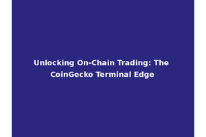 Unlocking On-Chain Trading: The CoinGecko Terminal Edge