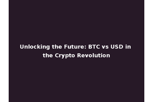 Unlocking the Future: BTC vs USD in the Crypto Revolution