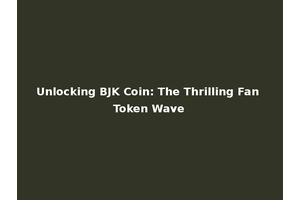 Unlocking BJK Coin: The Thrilling Fan Token Wave