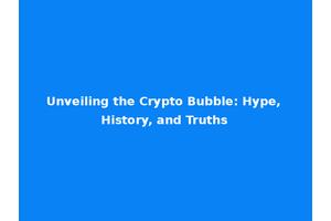 Unveiling the Crypto Bubble: Hype, History, and Truths