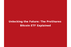 Unlocking the Future: The ProShares Bitcoin ETF Explained