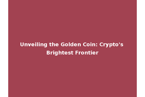 Unveiling the Golden Coin: Crypto's Brightest Frontier