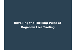 Unveiling the Thrilling Pulse of Dogecoin Live Trading