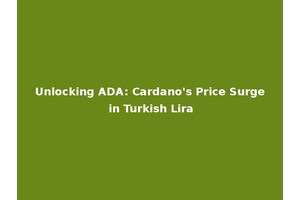 Unlocking ADA: Cardano's Price Surge in Turkish Lira