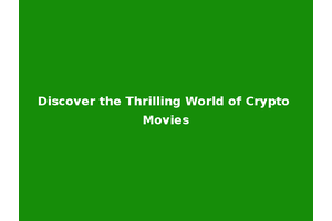 Discover the Thrilling World of Crypto Movies