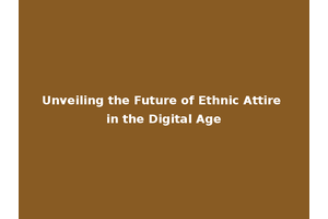 Unveiling the Future of Ethnic Attire in the Digital Age