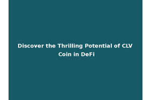Discover the Thrilling Potential of CLV Coin in DeFi