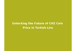 Unlocking the Future of CHZ Coin Price in Turkish Lira