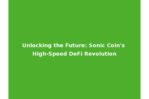 Unlocking the Future: Sonic Coin's High-Speed DeFi Revolution