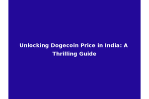 Unlocking Dogecoin Price in India: A Thrilling Guide