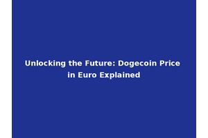 Unlocking the Future: Dogecoin Price in Euro Explained