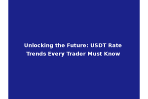 Unlocking the Future: USDT Rate Trends Every Trader Must Know