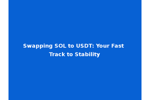 Swapping SOL to USDT: Your Fast Track to Stability