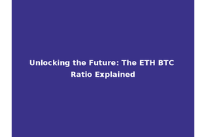 Unlocking the Future: The ETH BTC Ratio Explained