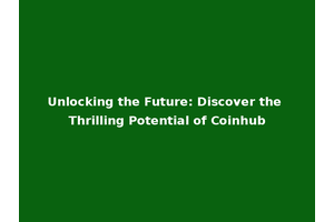 Unlocking the Future: Discover the Thrilling Potential of Coinhub