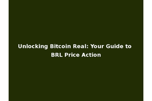 Unlocking Bitcoin Real: Your Guide to BRL Price Action