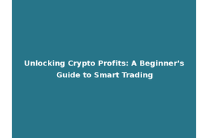 Unlocking Crypto Profits: A Beginner's Guide to Smart Trading
