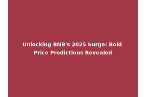 Unlocking BNB's 2025 Surge: Bold Price Predictions Revealed