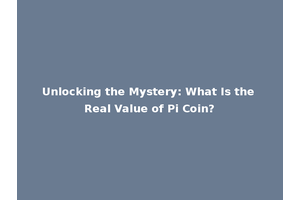 Unlocking the Mystery: What Is the Real Value of Pi Coin?