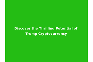 Discover the Thrilling Potential of Trump Cryptocurrency