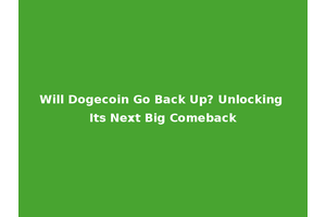 Will Dogecoin Go Back Up? Unlocking Its Next Big Comeback