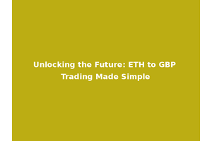 Unlocking the Future: ETH to GBP Trading Made Simple