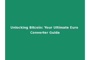 Unlocking Bitcoin: Your Ultimate Euro Converter Guide