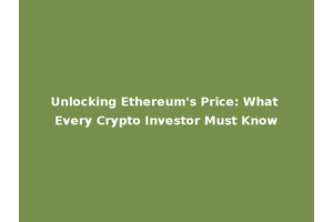 Unlocking Ethereum's Price: What Every Crypto Investor Must Know
