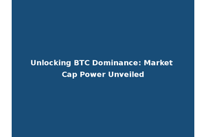 Unlocking BTC Dominance: Market Cap Power Unveiled