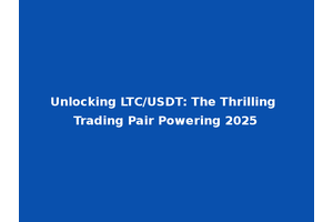 Unlocking LTC/USDT: The Thrilling Trading Pair Powering 2025