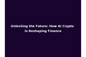 Unlocking the Future: How AI Crypto Is Reshaping Finance