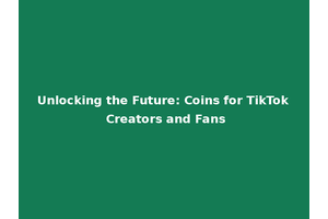 Unlocking the Future: Coins for TikTok Creators and Fans