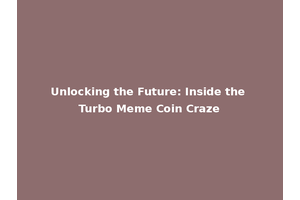 Unlocking the Future: Inside the Turbo Meme Coin Craze
