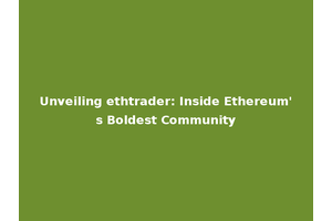 Unveiling ethtrader: Inside Ethereum's Boldest Community