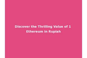 Discover the Thrilling Value of 1 Ethereum in Rupiah