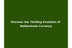 Discover the Thrilling Evolution of Netherlands Currency