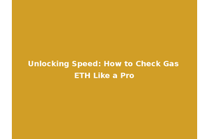 Unlocking Speed: How to Check Gas ETH Like a Pro
