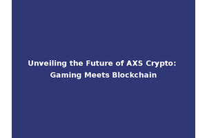 Unveiling the Future of AXS Crypto: Gaming Meets Blockchain