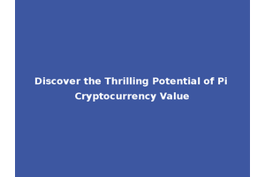 Discover the Thrilling Potential of Pi Cryptocurrency Value