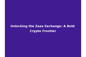 Unlocking the Zaza Exchange: A Bold Crypto Frontier