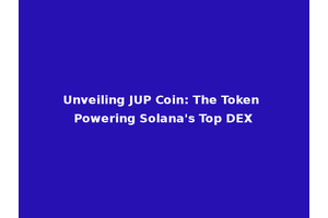 Unveiling JUP Coin: The Token Powering Solana's Top DEX