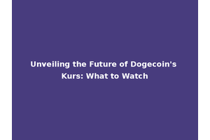 Unveiling the Future of Dogecoin's Kurs: What to Watch