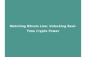 Watching Bitcoin Live: Unlocking Real-Time Crypto Power