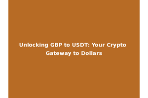 Unlocking GBP to USDT: Your Crypto Gateway to Dollars