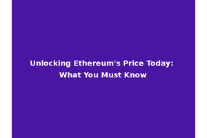 Unlocking Ethereum's Price Today: What You Must Know